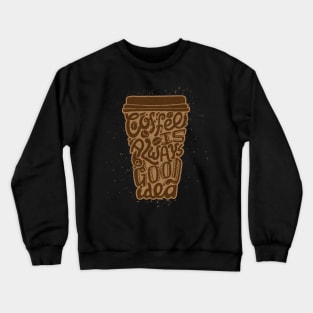 Coffee Is Always A Good Idea Crewneck Sweatshirt